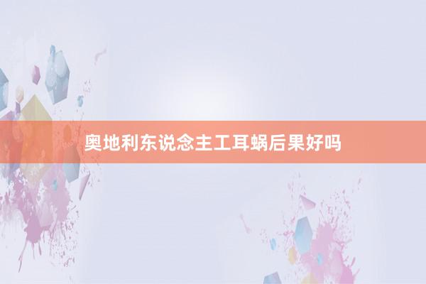 奥地利东说念主工耳蜗后果好吗